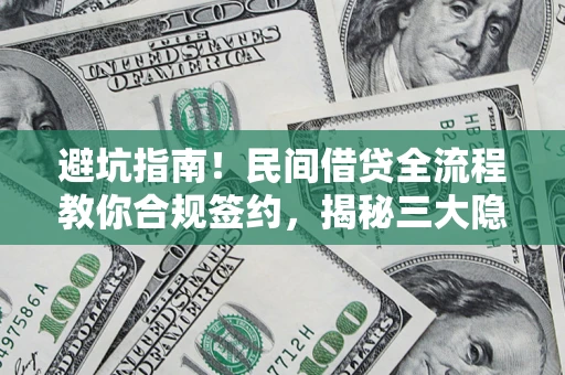 北京避坑指南！民间借贷全流程教你合规签约，揭秘三大隐形陷阱