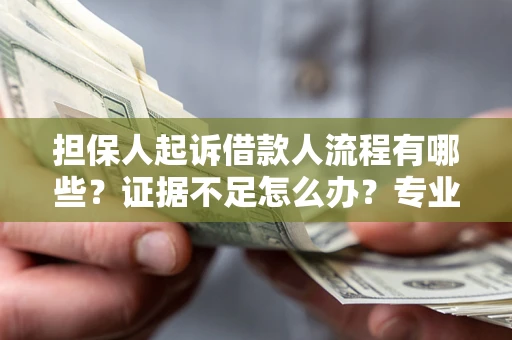 北京担保人起诉借款人流程有哪些？证据不足怎么办？专业律师解答