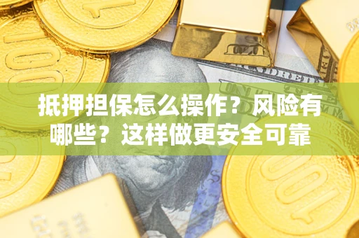 北京抵押担保怎么操作？风险有哪些？这样做更安全可靠