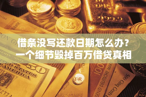 北京借条没写还款日期怎么办？一个细节毁掉百万借贷真相
