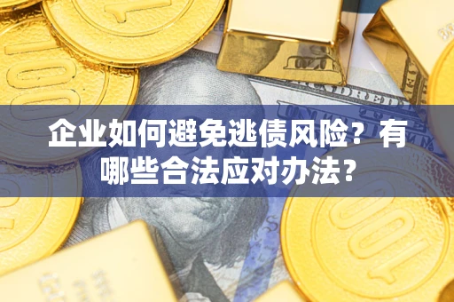 北京企业如何避免逃债风险？有哪些合法应对办法？