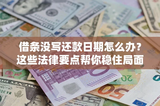 北京借条没写还款日期怎么办？这些法律要点帮你稳住局面
