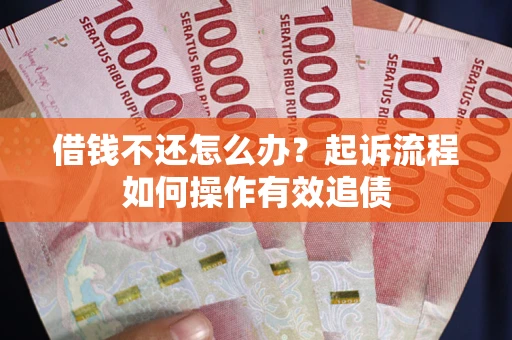 北京借钱不还怎么办？起诉流程如何操作有效追债