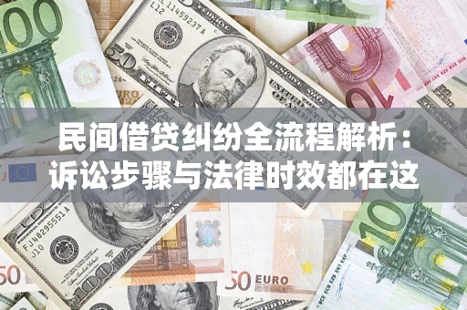 北京民间借贷纠纷全流程解析：诉讼步骤与法律时效都在这儿了