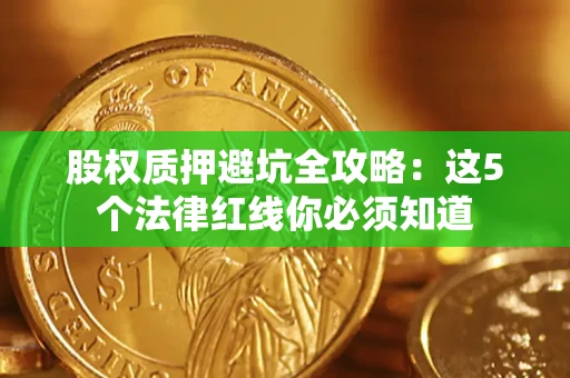 北京股权质押避坑全攻略：这5个法律红线你必须知道