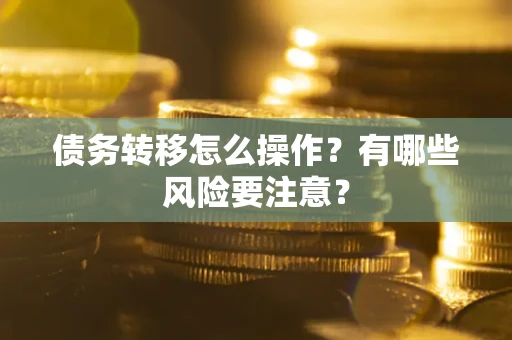 北京债务转移怎么操作？有哪些风险要注意？