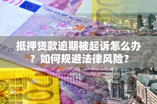 北京抵押贷款逾期被起诉怎么办？如何规避法律风险？