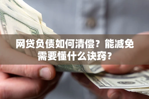 北京网贷负债如何清偿？能减免需要懂什么诀窍？