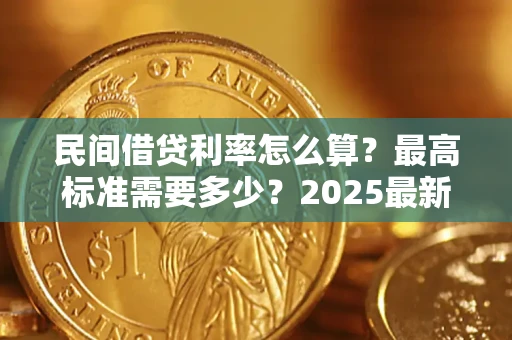 北京民间借贷利率怎么算？最高标准需要多少？2025最新避坑指南