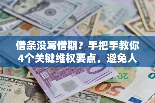 北京借条没写借期？手把手教你4个关键维权要点，避免人财两空