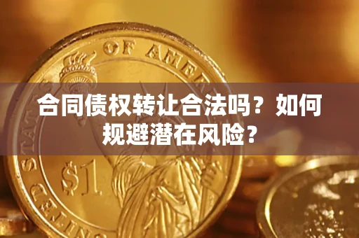 北京合同债权转让合法吗?如何规避潜在风险? 北京合同债权转让合法吗?如何规避潜在风险?