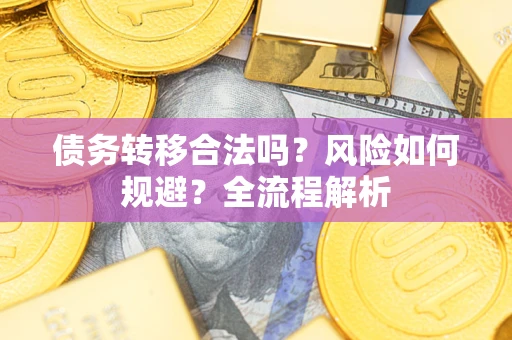 北京债务转移合法吗？风险如何规避？全流程解析