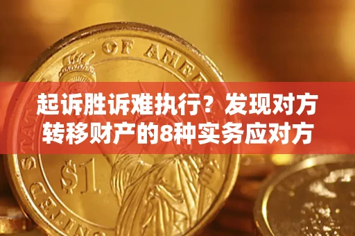 北京起诉胜诉难执行？发现对方转移财产的8种实务应对方案