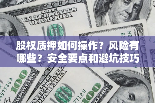 北京股权质押如何操作？风险有哪些？安全要点和避坑技巧？