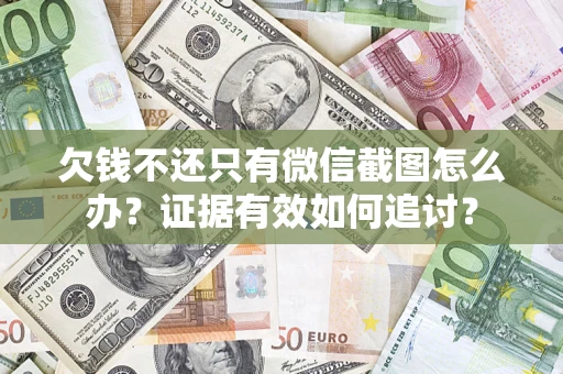 北京欠钱不还只有微信截图怎么办？证据有效如何追讨？