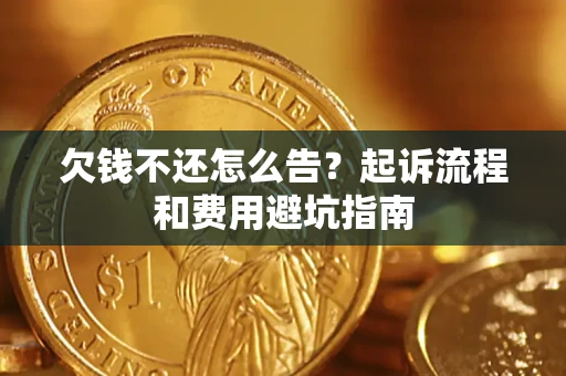 北京欠钱不还怎么告?起诉流程和费用避坑指南 北京欠钱不还怎么告?起诉流程和费用避坑指南