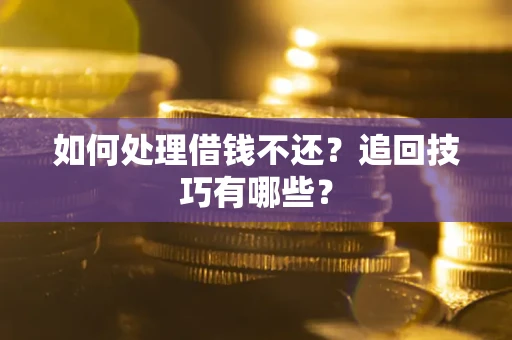 北京如何处理借钱不还？追回技巧有哪些？