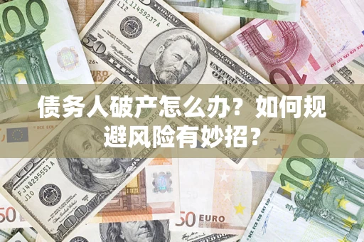 北京债务人破产怎么办？如何规避风险有妙招？