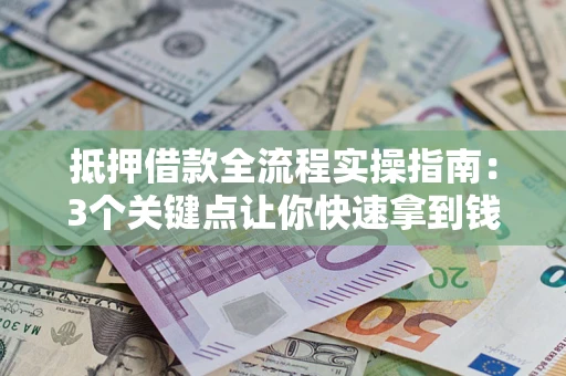 北京抵押借款全流程实操指南：3个关键点让你快速拿到钱