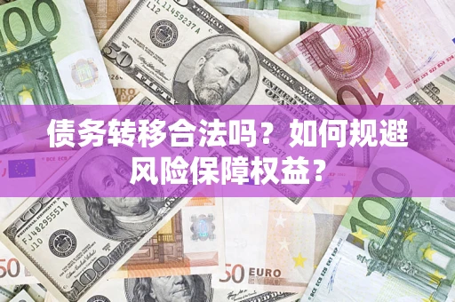 北京债务转移合法吗？如何规避风险保障权益？