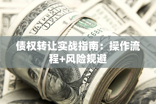 北京债权转让实战指南：操作流程+风险规避