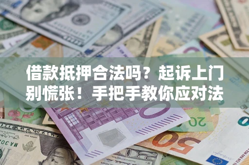 北京借款抵押合法吗？起诉上门别慌张！手把手教你应对法律程序