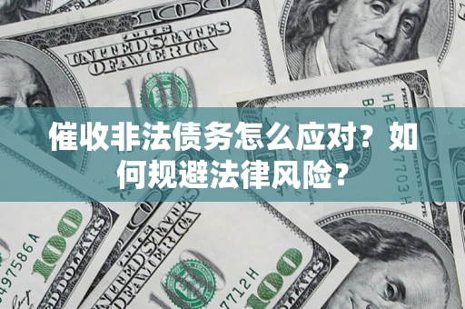 北京催收非法债务怎么应对？如何规避法律风险？