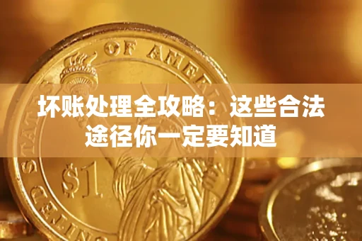 北京坏账处理全攻略：这些合法途径你一定要知道