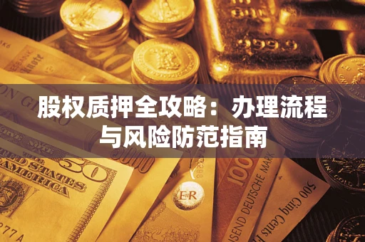 北京股权质押全攻略：办理流程与风险防范指南